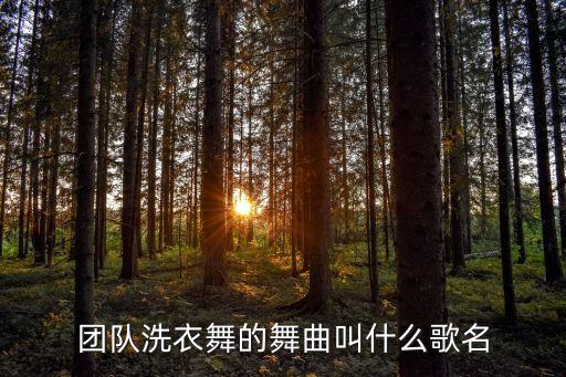 团队洗衣舞的舞曲叫什么歌名