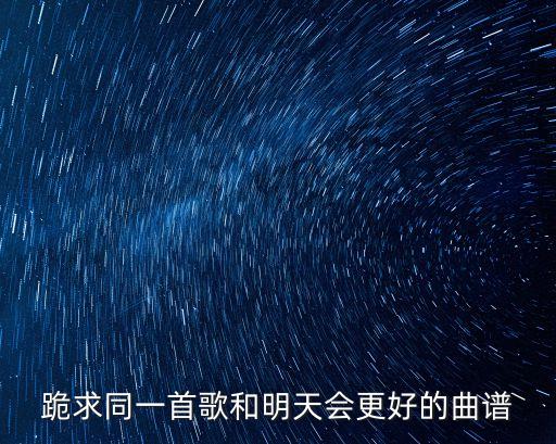 跪求同一首歌和明天会更好的曲谱