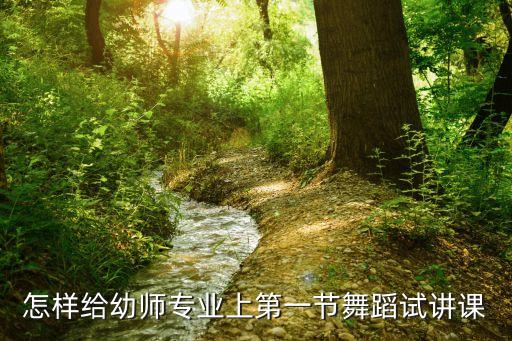 怎样给幼师专业上第一节舞蹈试讲课