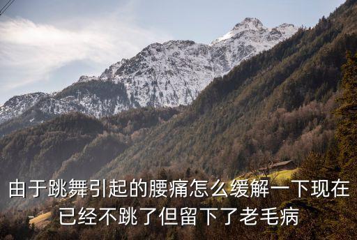 由于跳舞引起的腰痛怎么缓解一下现在已经不跳了但留下了老毛病