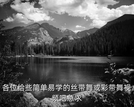 各位给些简单易学的丝带舞或彩带舞视频吧急求
