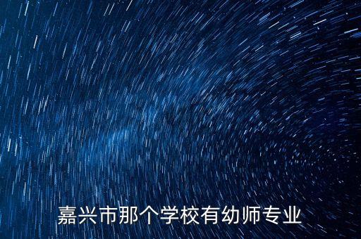 嘉兴市那个学校有幼师专业