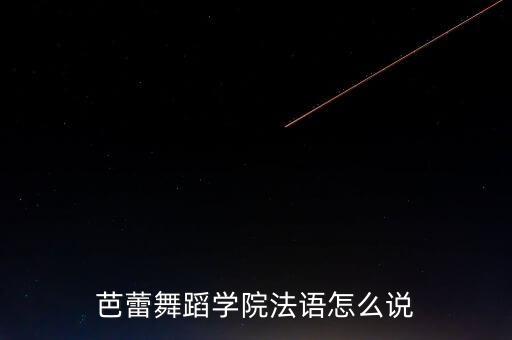芭蕾舞蹈学院法语怎么说