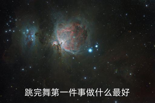 跳完舞第一件事做什么最好