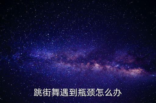 跳街舞遇到瓶颈怎么办