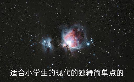 适合小学生的现代的独舞简单点的