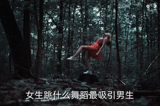 女生跳什么舞蹈最吸引男生