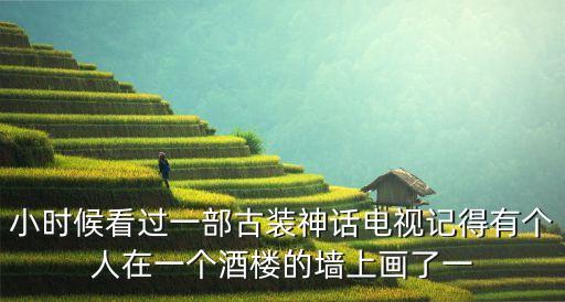 小时候看过一部古装神话电视记得有个人在一个酒楼的墙上画了一
