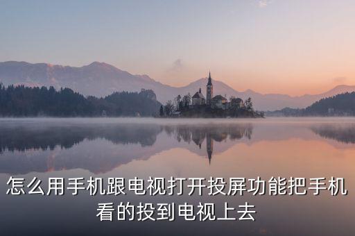 怎么用手机跟电视打开投屏功能把手机看的投到电视上去