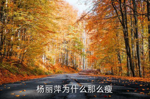 杨丽萍为什么那么瘦，杨丽萍为什么那么瘦