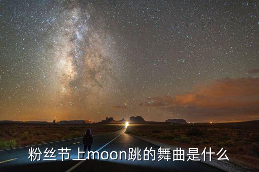 粉丝节上moon跳的舞曲是什么