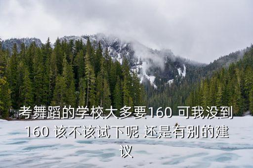 舞蹈艺考身高不够160怎么办，南宁市现代舞蹈中的职业学校不到160不可以报读吗
