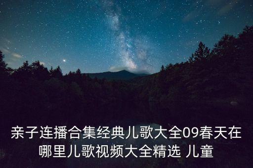 亲子连播合集经典儿歌大全09春天在哪里儿歌视频大全精选 儿童
