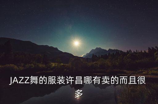 JAZZ舞的服装许昌哪有卖的而且很多