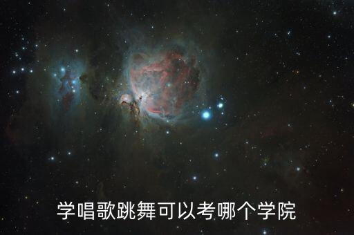 民族舞报哪些大学，学唱歌跳舞可以考哪个学院