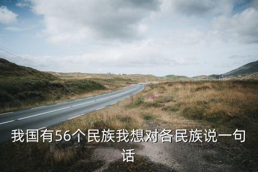 我国有56个民族我想对各民族说一句话