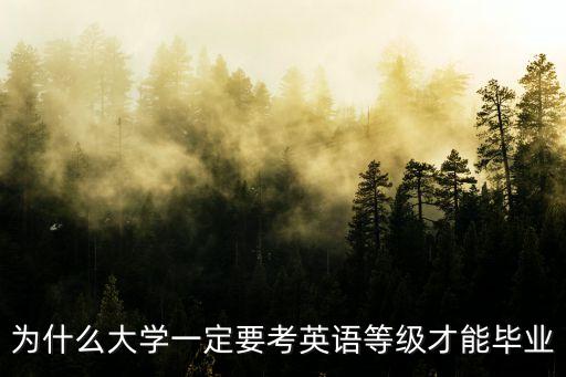 为什么大学一定要考英语等级才能毕业