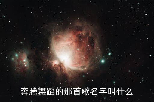 奔腾舞蹈的那首歌名字叫什么