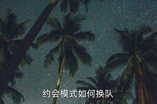 约会模式如何换队