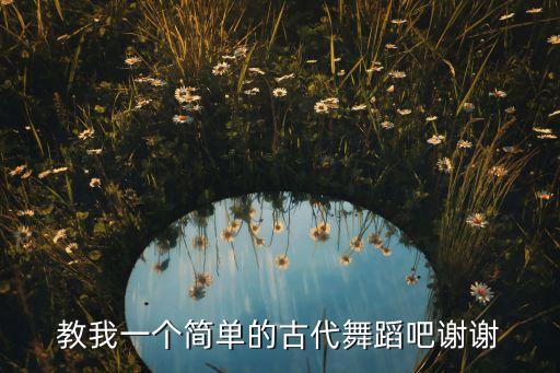 教我一个简单的古代舞蹈吧谢谢
