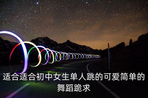 适合适合初中女生单人跳的可爱简单的舞蹈跪求
