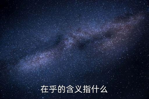 在乎的含义指什么