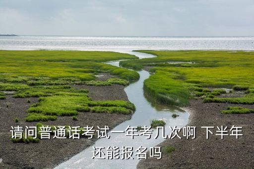 2023年普通话下半年，普通话下半年还可以报名吗 报名费是多少