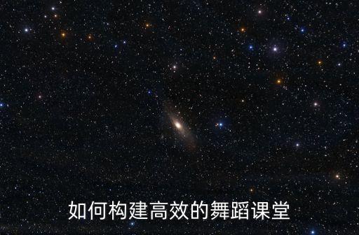 如何构建高效的舞蹈课堂