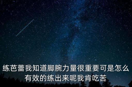 练芭蕾我知道脚腕力量很重要可是怎么有效的练出来呢我肯吃苦