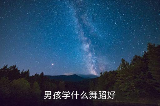男孩学什么舞蹈好