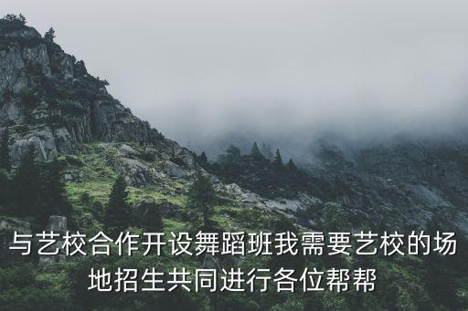 舞蹈班瑜伽班怎么合作，与艺校合作开设舞蹈班我需要艺校的场地招生共同进行各位帮帮