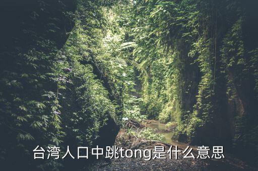 台湾人口中跳tong是什么意思