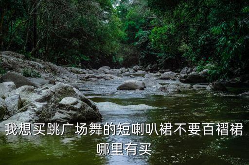 我想买跳广场舞的短喇叭裙不要百褶裙哪里有买