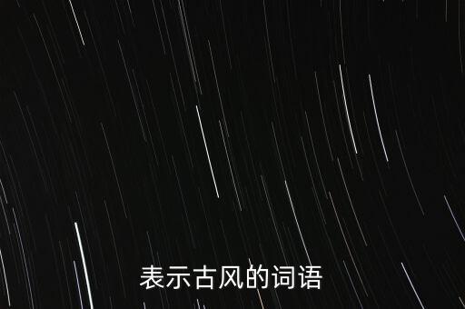 糖豆广场舞云紫燕怎么开心怎么，表示古风的词语