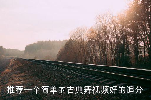 推荐一个简单的古典舞视频好的追分