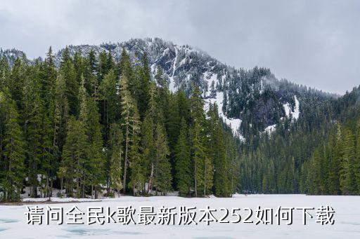 下载全民K歌2023新版本，全民k歌251版本在哪里可以下载