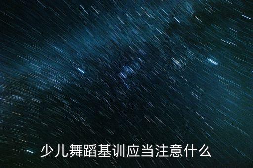 少儿舞蹈基训应当注意什么