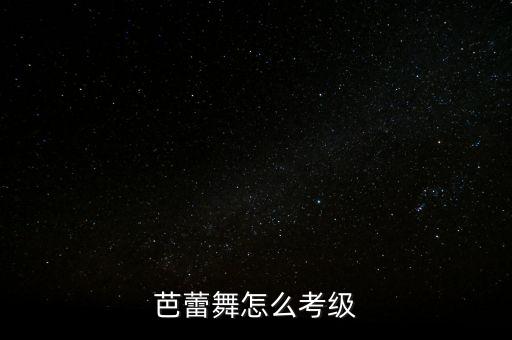 芭蕾一级考级考什么，芭蕾舞怎么考级