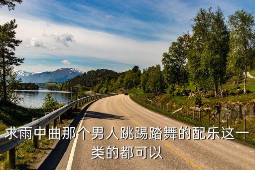 求雨中曲那个男人跳踢踏舞的配乐这一类的都可以