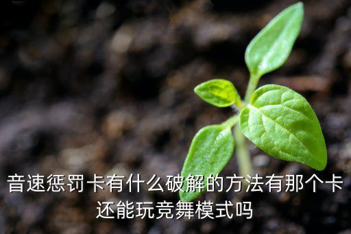 广场舞有什么过过招 039，音速惩罚卡有什么破解的方法有那个卡还能玩竞舞模式吗
