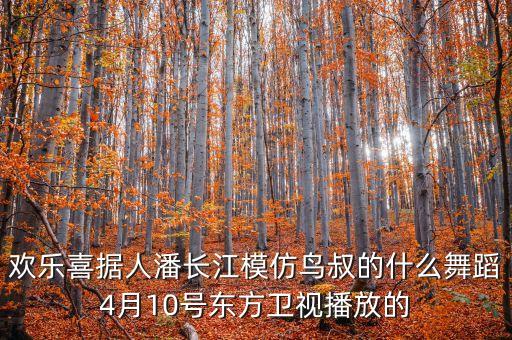 鸟叔daddy叫什么舞，欢乐喜据人潘长江模仿鸟叔的什么舞蹈4月10号东方卫视播放的
