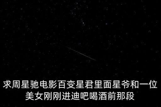 星君哥们dj前面那段英文歌是什么歌名，求周星驰电影百变星君里面星爷和一位美女刚刚进迪吧喝酒前那段