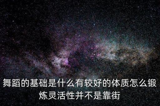 学舞蹈最基础是什么意思，舞蹈的基础是什么没人专业人员指导自己应该怎么锻炼