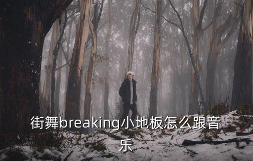 breaking怎么跟音乐，跳Breaking时怎样培养跟音乐的能力