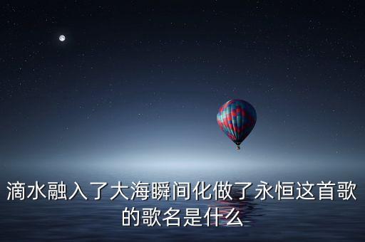 滴水融入了大海瞬间化做了永恒这首歌的歌名是什么