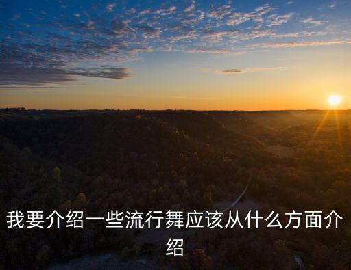 什么是流行舞，我要介绍一些流行舞应该从什么方面介绍