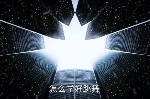 学舞蹈怎么学，怎样学好舞蹈