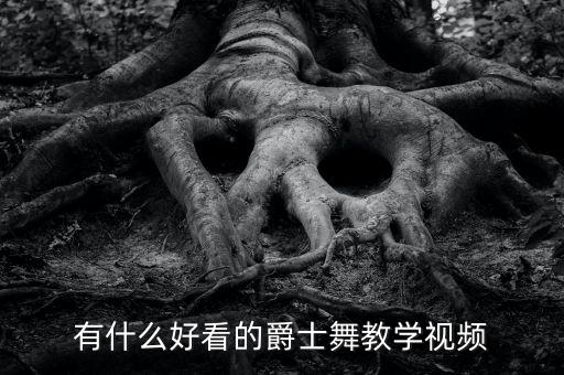 有什么好看的爵士舞教学视频