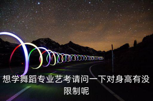 想学舞蹈专业艺考请问一下对身高有没限制呢