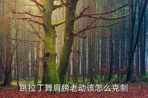 跳拉丁舞肩膀老动该怎么克制
